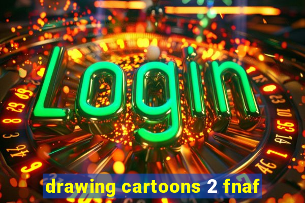 drawing cartoons 2 fnaf